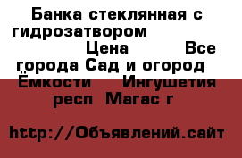 Банка стеклянная с гидрозатвором 5, 9, 18, 23, 25, 32 › Цена ­ 950 - Все города Сад и огород » Ёмкости   . Ингушетия респ.,Магас г.